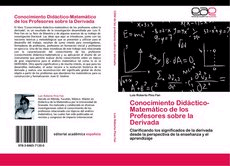 Conocimiento Didáctico-Matemático de los Profesores sobre la Derivada. Clarificando los significados de la derivada desde la perspectiva de la enseñanza y el aprendizaje de Luis Roberto Pino Fan, 9783846571200, MATEMÁTICAS, matemáticas, Academica española, Español