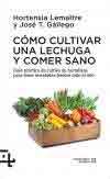 Cómo cultivar una lechuga y comer sano de Lemaitre, Hortensia; Gallego. José, 9788415088738, MEDICINA | CIENCIAS APLICADAS / TECNOLOGÍA | BOTÁNICA, nutrición | alimentación | horticultura, Cuadrilátero de libros, Español