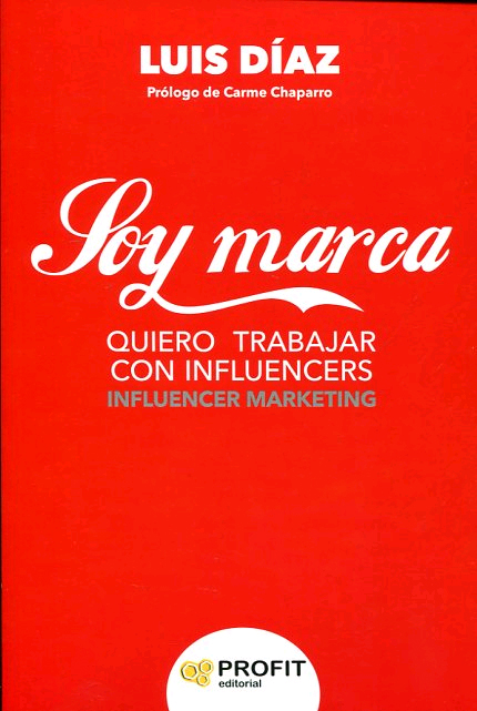 Soy marca, quiero trabajar con influencers. Influencer Marketing de Díaz, Luis, 9788416904259, CIENCIAS SOCIALES, marketing, Profit editorial, Español