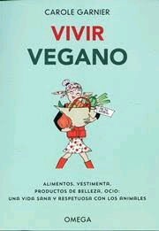 Vivir Vegano de Garnier, Carole, 9788428216982, CIENCIAS APLICADAS / TECNOLOGÍA, alimentación, Omega, S.A. Ediciones, Español