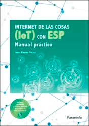 Internet de las cosas IOT con ESP. Manual práctico de PIZARRO PELÁEZ, Jesús, 9788428344968, INFORMÁTICA, informática, Paraninfo, SA Editorial, Español