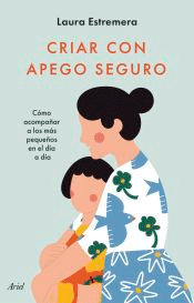 Criar con apego seguro: cómo acompañar a los más pequeños en el día a día, , puericultura