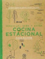 Cocina estacional: Sencilla, sana y buena / 150 recetas elaboradas por Christophe Saintage y Paule Neyrat, , cocina