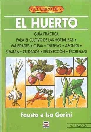 El huerto. Guía práctica para el cultivo de las hortalizas. Variedades, clima, terreno, abonos, siembra, cuidados, recolección, problemas., , agronomía