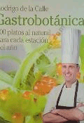 Gastrobotánica. 100 platos al natural para cada estación del año. de de la Calle, Rodrigo, 9788484609025, BOTÁNICA | CIENCIAS APLICADAS / TECNOLOGÍA, botánica | gastronomía, Planeta Editorial, Español