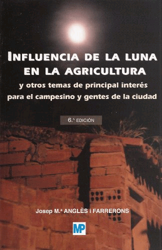 Influencia de la luna en la agricultura y otros temas de principal interés para el campesino y gentes de la ciudad. de Angles i Farrerons, 9788484764069, CIENCIAS APLICADAS / TECNOLOGÍA, agricultura, Mundi-Prensa Libros, S.A., Español