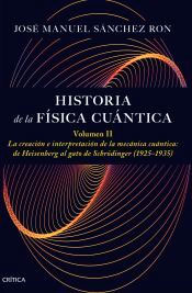 Historia de la física cuántica. Volumen II: La creación e interpretación de la mecánica cuántica: de Heisenberg al gato de Schrödinger (1925-1935), , física cuántica