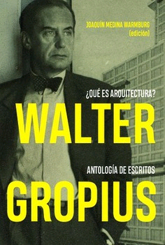 Walter Gropius ¿Qué es arquitectura? Antología de escritos, , arquitectura