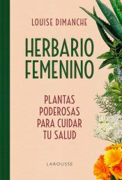 Herbario femenino: Plantas poderosas para cuidar tu salud, , botánica / horticultura / salud